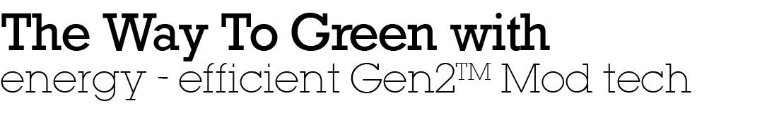 the way to green with energy efficient Gen2TM Mod tech