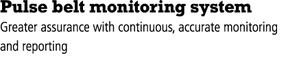 Pulse belt monitoring system Greater assurance with continuous, accurate monitoring and reporting