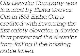Otis Elevator Company was founded by Elisha Graves Otis in 1853. Elisha Otis is credited with inventing the first saf...