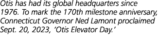 Otis has had its global headquarters since 1976. To mark the 170th milestone anniversary, Connecticut Governor Ned La...