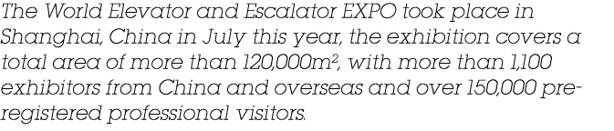 The World Elevator and Escalator EXPO took place in Shanghai, China in July this year, the exhibition covers a total ...